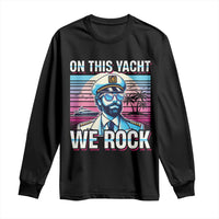 Yacht Rock Party Long Sleeve Shirt On This Yacht We Rock Boating