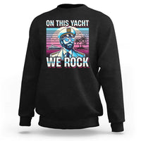 Yacht Rock Party Sweatshirt On This Yacht We Rock Boating