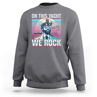 Yacht Rock Party Sweatshirt On This Yacht We Rock Boating