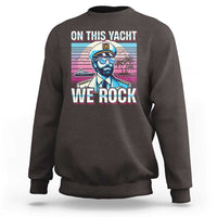 Yacht Rock Party Sweatshirt On This Yacht We Rock Boating