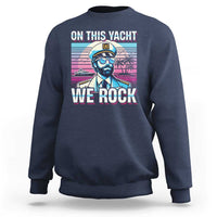 Yacht Rock Party Sweatshirt On This Yacht We Rock Boating