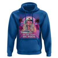 Yacht Rock Party Hoodie On This Yacht We Rock Boating Lady Captain
