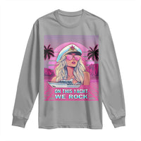 Yacht Rock Party Long Sleeve Shirt On This Yacht We Rock Boating Lady Captain