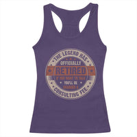 Funny Retirement Racerback Tank Top The Legend Has Officially Retired If You Want To Talk You'll Be Charged A Consulting Fee