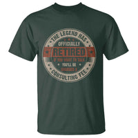 Funny Retirement T Shirt The Legend Has Officially Retired If You Want To Talk You'll Be Charged A Consulting Fee