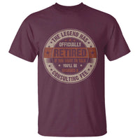 Funny Retirement T Shirt The Legend Has Officially Retired If You Want To Talk You'll Be Charged A Consulting Fee