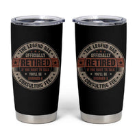 Funny Retirement Tumbler Cup The Legend Has Officially Retired If You Want To Talk You'll Be Charged A Consulting Fee