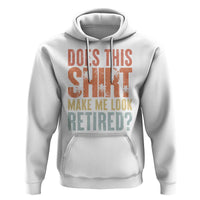 Funny Retirement Hoodie Does This Make Me Look Retired