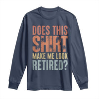 Funny Retirement Long Sleeve Shirt Does This Make Me Look Retired
