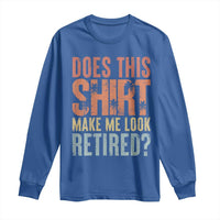 Funny Retirement Long Sleeve Shirt Does This Make Me Look Retired