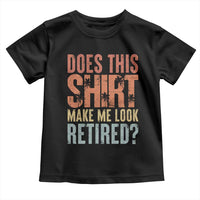 Funny Retirement Toddler T Shirt Does This Make Me Look Retired