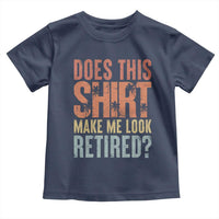 Funny Retirement Toddler T Shirt Does This Make Me Look Retired