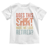 Funny Retirement Toddler T Shirt Does This Make Me Look Retired