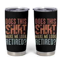 Funny Retirement Tumbler Cup Does This Make Me Look Retired