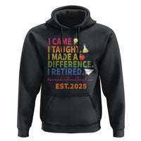 Funny Teacher Retirement 2025 Hoodie Came Taught Made Difference Retired