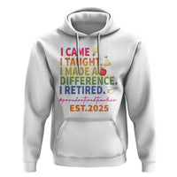Funny Teacher Retirement 2025 Hoodie Came Taught Made Difference Retired