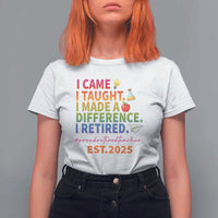 Funny Teacher Retirement 2025 T Shirt For Women Came Taught Made Difference Retired