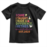 Funny Teacher Retirement 2025 Toddler T Shirt Came Taught Made Difference Retired