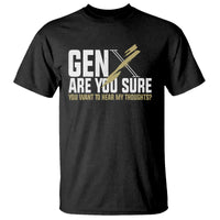 Gen X T Shirt Are You Sure You Want To Hear My Thoughts - Wonder Print Shop