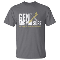 Gen X T Shirt Are You Sure You Want To Hear My Thoughts - Wonder Print Shop