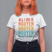 Vietnamese Pride T Shirt For Women All I Do Is Nguyen No Matter What - Wonder Print Shop