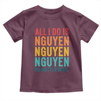 Vietnamese Pride Toddler T Shirt All I Do Is Nguyen No Matter What