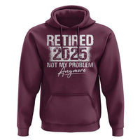 Retirement 2025 Hoodie Retired Not My Problem Anymore