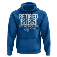 Retirement 2025 Hoodie Retired Not My Problem Anymore