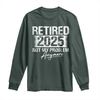 Retirement 2025 Long Sleeve Shirt Retired Not My Problem Anymore