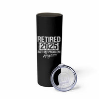 Retirement 2025 Skinny Tumbler Retired Not My Problem Anymore