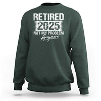 Retirement 2025 Sweatshirt Retired Not My Problem Anymore - Wonder Print Shop