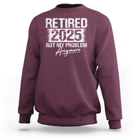 Retirement 2025 Sweatshirt Retired Not My Problem Anymore - Wonder Print Shop