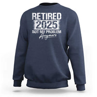 Retirement 2025 Sweatshirt Retired Not My Problem Anymore - Wonder Print Shop