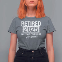 Retirement 2025 T Shirt For Women Retired Not My Problem Anymore - Wonder Print Shop