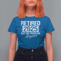 Retirement 2025 T Shirt For Women Retired Not My Problem Anymore - Wonder Print Shop
