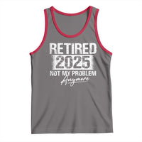 Retirement 2025 Tank Top Retired Not My Problem Anymore