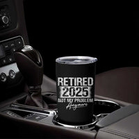 Retirement 2025 Tumbler Cup Retired Not My Problem Anymore