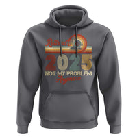 Retirement 2025 Hoodie Retired Not My Problem Anymore Retro
