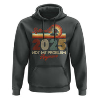 Retirement 2025 Hoodie Retired Not My Problem Anymore Retro