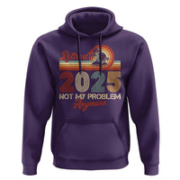 Retirement 2025 Hoodie Retired Not My Problem Anymore Retro