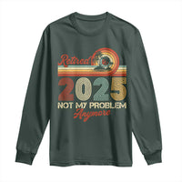 Retirement 2025 Long Sleeve Shirt Retired Not My Problem Anymore Retro