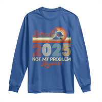 Retirement 2025 Long Sleeve Shirt Retired Not My Problem Anymore Retro