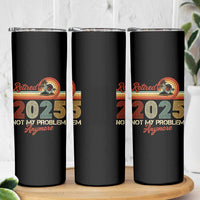 Retirement 2025 Skinny Tumbler Retired Not My Problem Anymore Retro