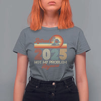 Retirement 2025 T Shirt For Women Retired Not My Problem Anymore Retro - Wonder Print Shop