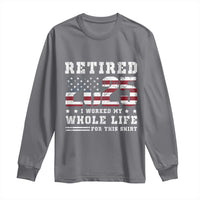 Retirement 2025 Long Sleeve Shirt I Worked My Whole Life For This Shirt