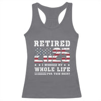 Retirement 2025 Racerback Tank Top I Worked My Whole Life For This Shirt