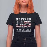 Retirement 2025 T Shirt For Women I Worked My Whole Life For This Shirt - Wonder Print Shop