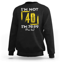 Funny Birthday Sweatshirt I'm Not 40 I'm 39.99 Plus Tax - Wonder Print Shop