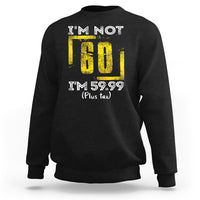 Funny Birthday Sweatshirt I'm Not 60 I'm 59.99 Plus Tax - Wonder Print Shop