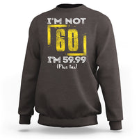 Funny Birthday Sweatshirt I'm Not 60 I'm 59.99 Plus Tax - Wonder Print Shop